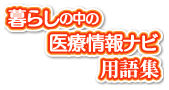 暮らしの医療情報ナビ用語集