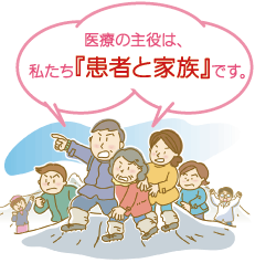医療の主役は、私たち「患者と家族」です