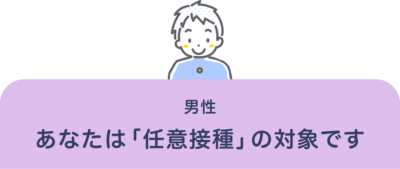 男性 あなたは「任意接種」の対象です