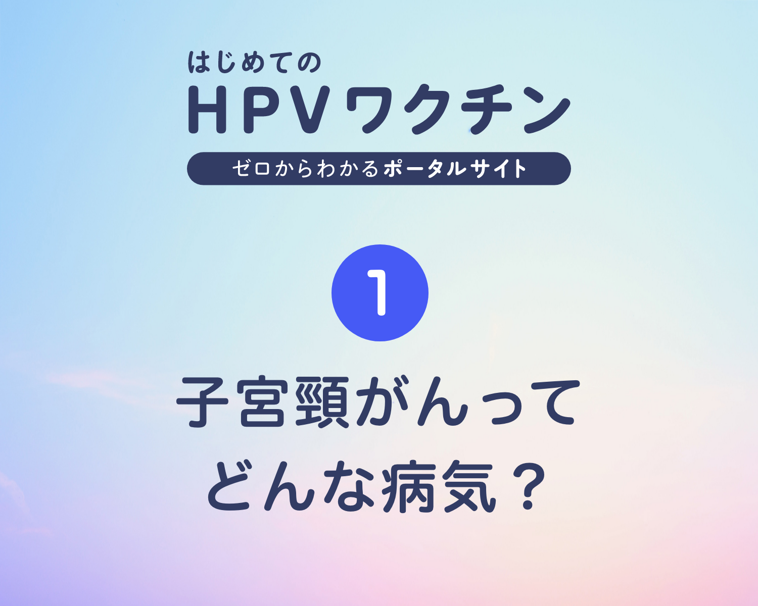 ①子宮頸がんってどんな病気？