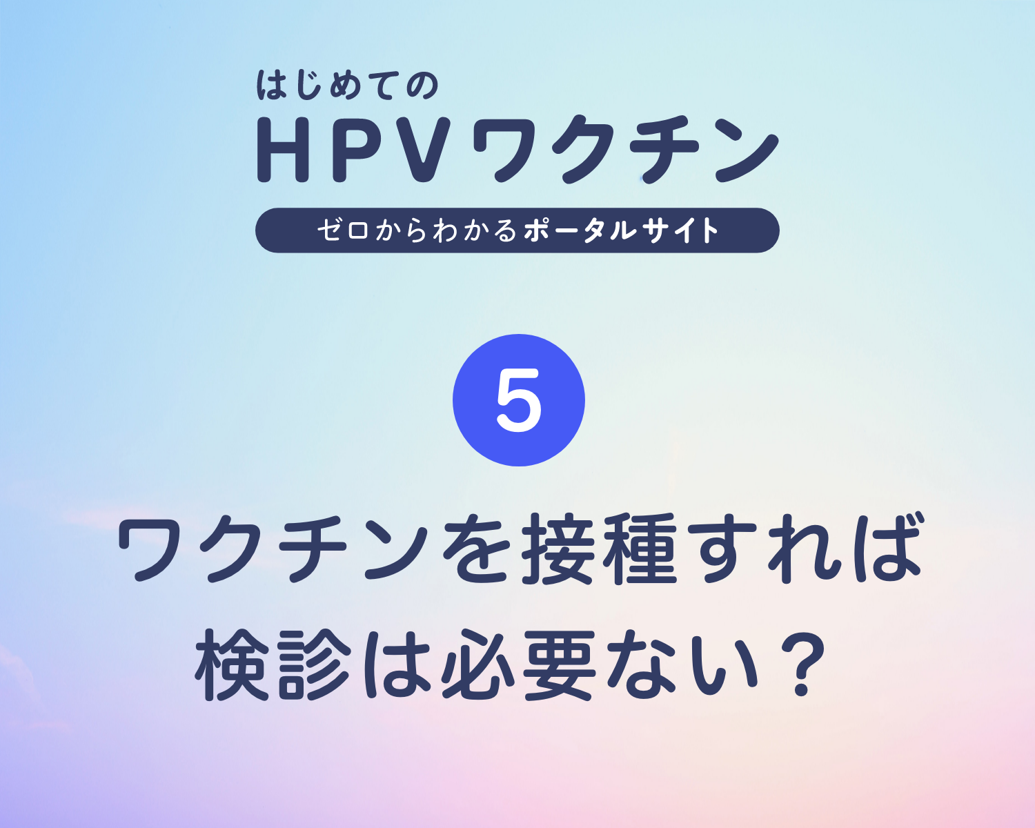 ⑤ワクチンを接種すれば検診は必要ない？