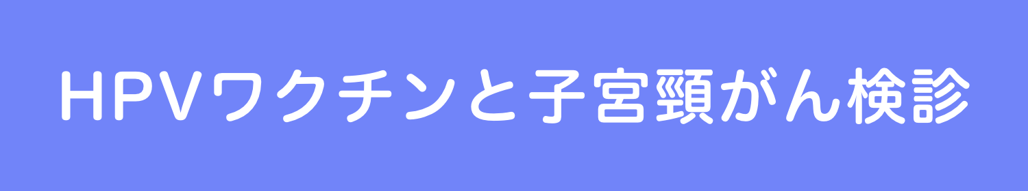 HPVワクチンと子宮頸がん検診