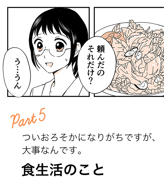Part5 ついおろそかにしちゃう！でも！ 食生活のこと