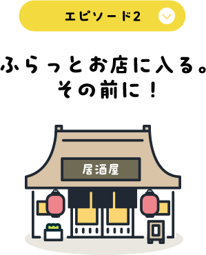 エピソード2 ふらっとお店に入る。その前に！
