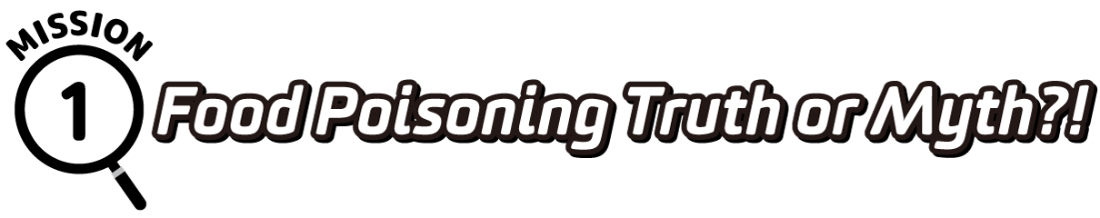 Mission 1: Food Poisoning Truth or Myth?!